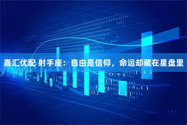 嘉汇优配 射手座：自由是信仰，命运却藏在星盘里