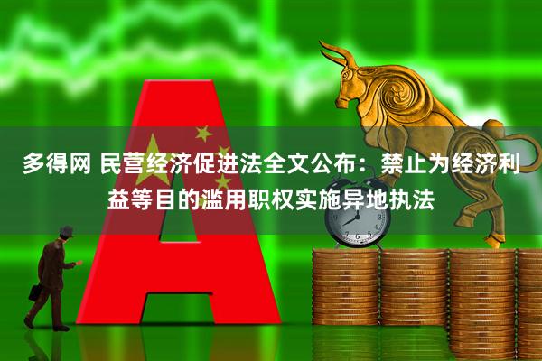 多得网 民营经济促进法全文公布：禁止为经济利益等目的滥用职权实施异地执法